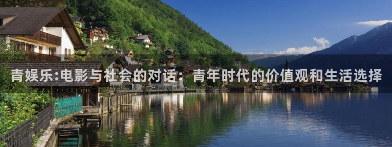 杏宇官网入口：青娱乐:电影与社会的对话：青年时代的价值观和生活选择