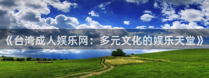 壹号app下载链接：《台湾成人娱乐网：多元文化的娱乐天堂》