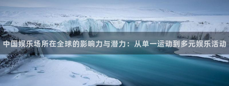 杏宇官方app下载安装：中国娱乐场所在全球的影响力与潜力：从单一运动到多元娱乐活动